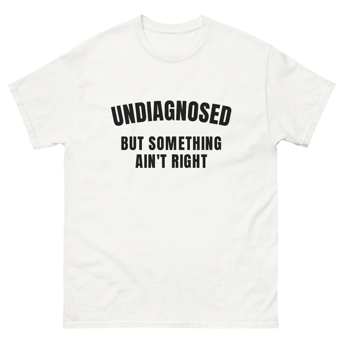 Undiagnosed But Something Ain't Right on a white tee