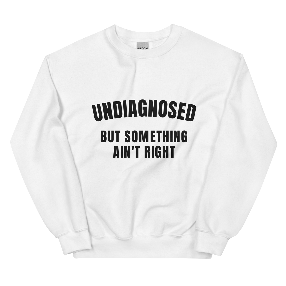 Undiagnosed But Something Ain't Right on a white crewneck